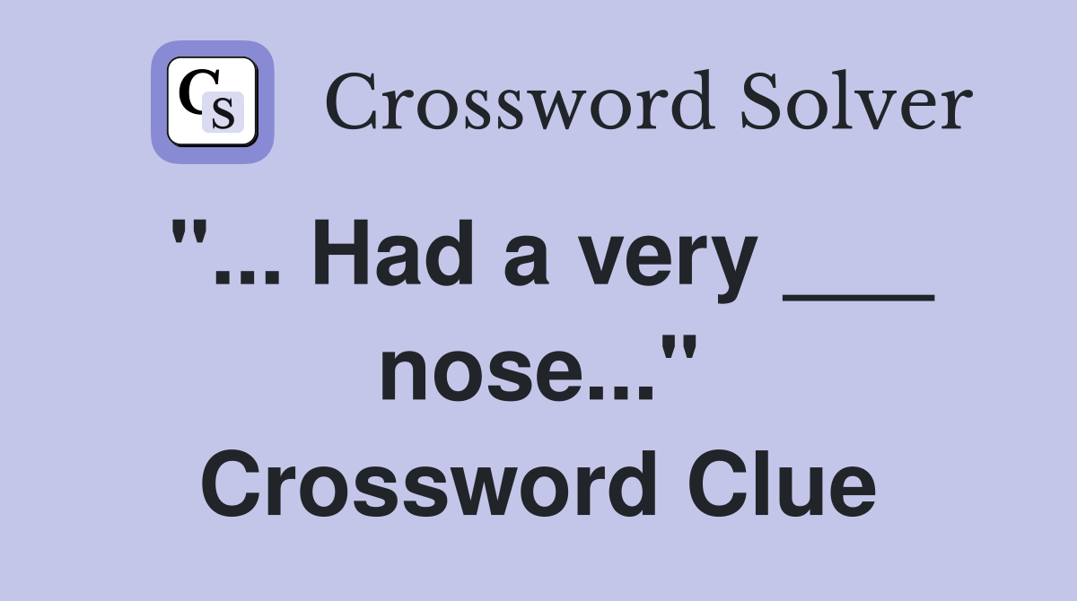 "... Had a very ___ nose..." Crossword Clue