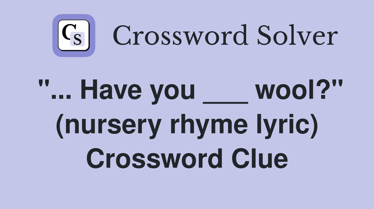 "... Have you ___ wool?" (nursery rhyme lyric) Crossword Clue