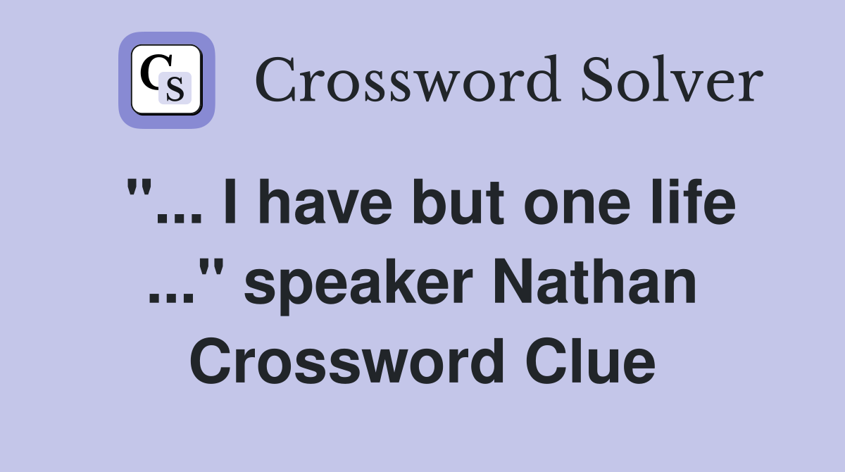 "... I have but one life ..." speaker Nathan Crossword Clue