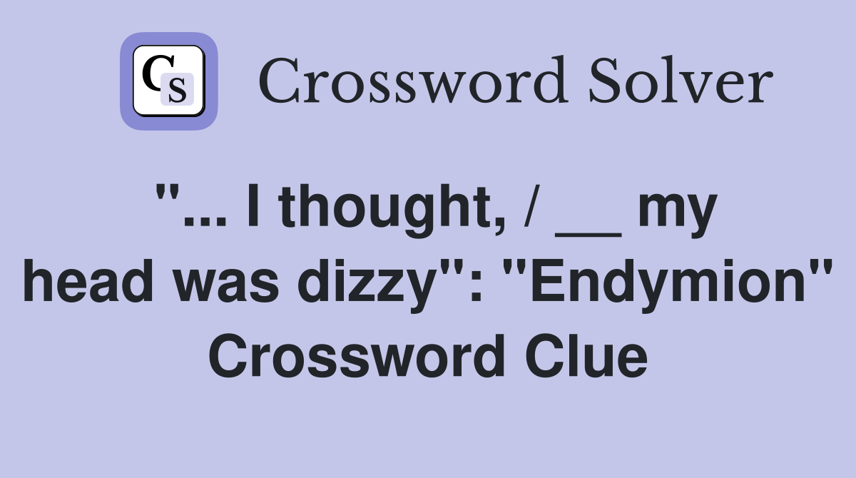 "... I thought, / __ my head was dizzy": "Endymion" Crossword Clue