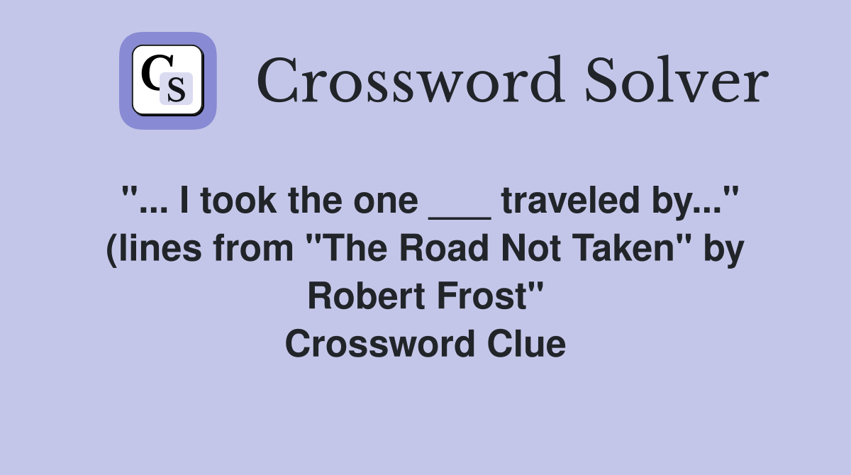 "... I took the one ___ traveled by..." (lines from "The Road Not Taken" by Robert Frost" Crossword Clue