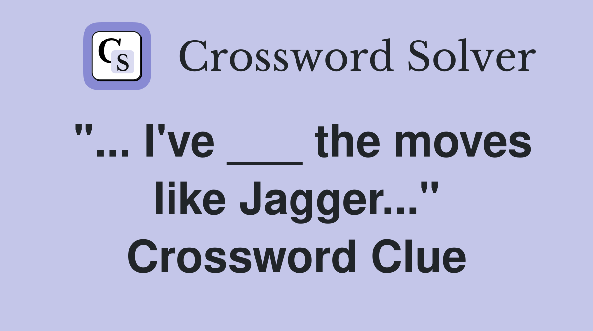 "... I've ___ the moves like Jagger..." Crossword Clue