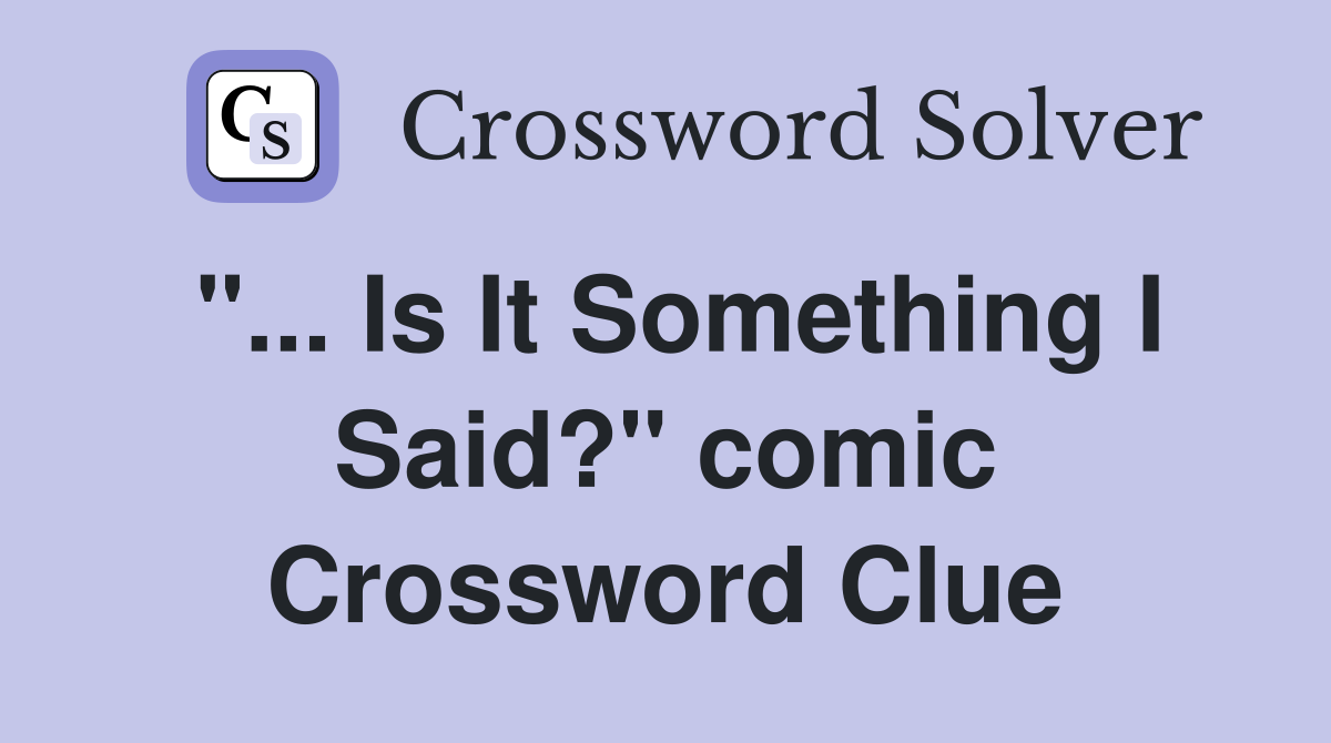 "... Is It Something I Said?" comic Crossword Clue