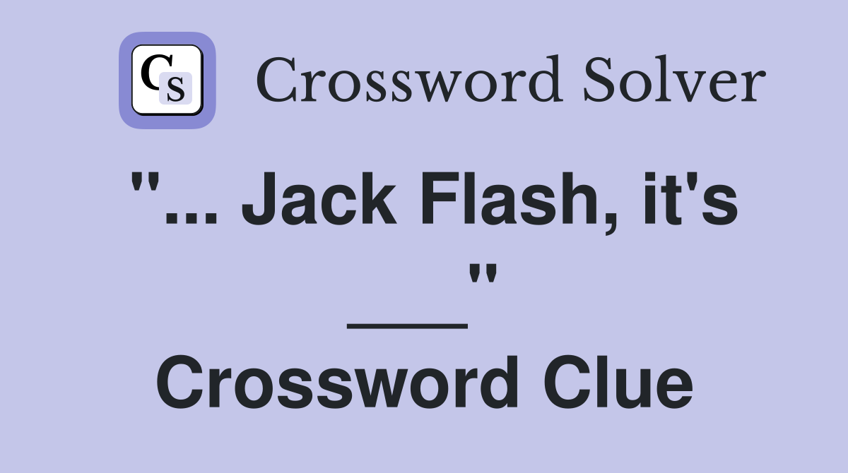 "... Jack Flash, it's ___" Crossword Clue