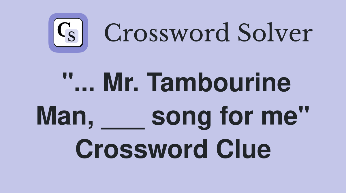 "... Mr. Tambourine Man, ___ song for me" Crossword Clue