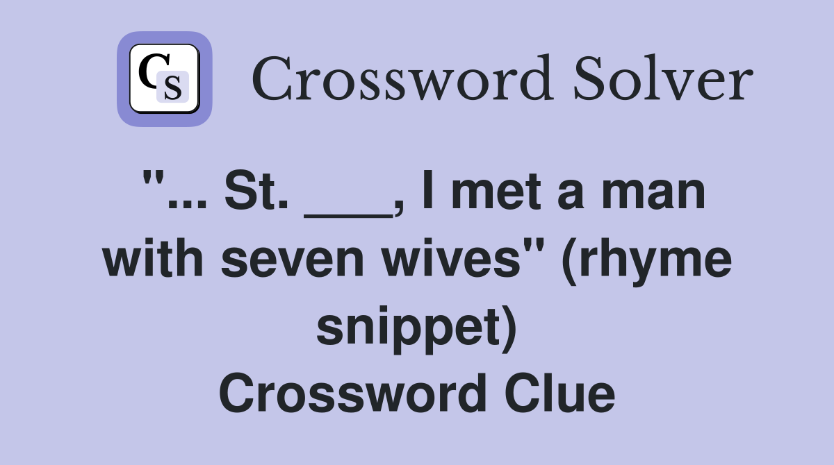 "... St. ___, I met a man with seven wives" (rhyme snippet) Crossword Clue