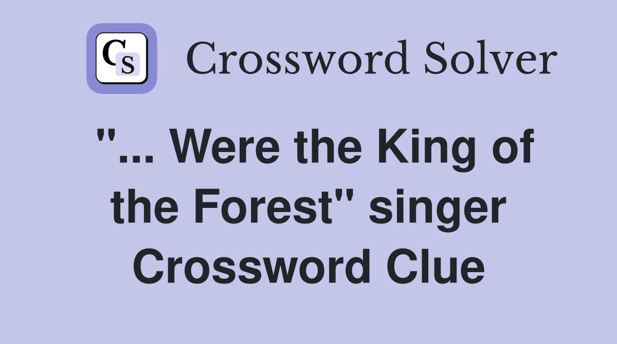 "... Were the King of the Forest" singer Crossword Clue