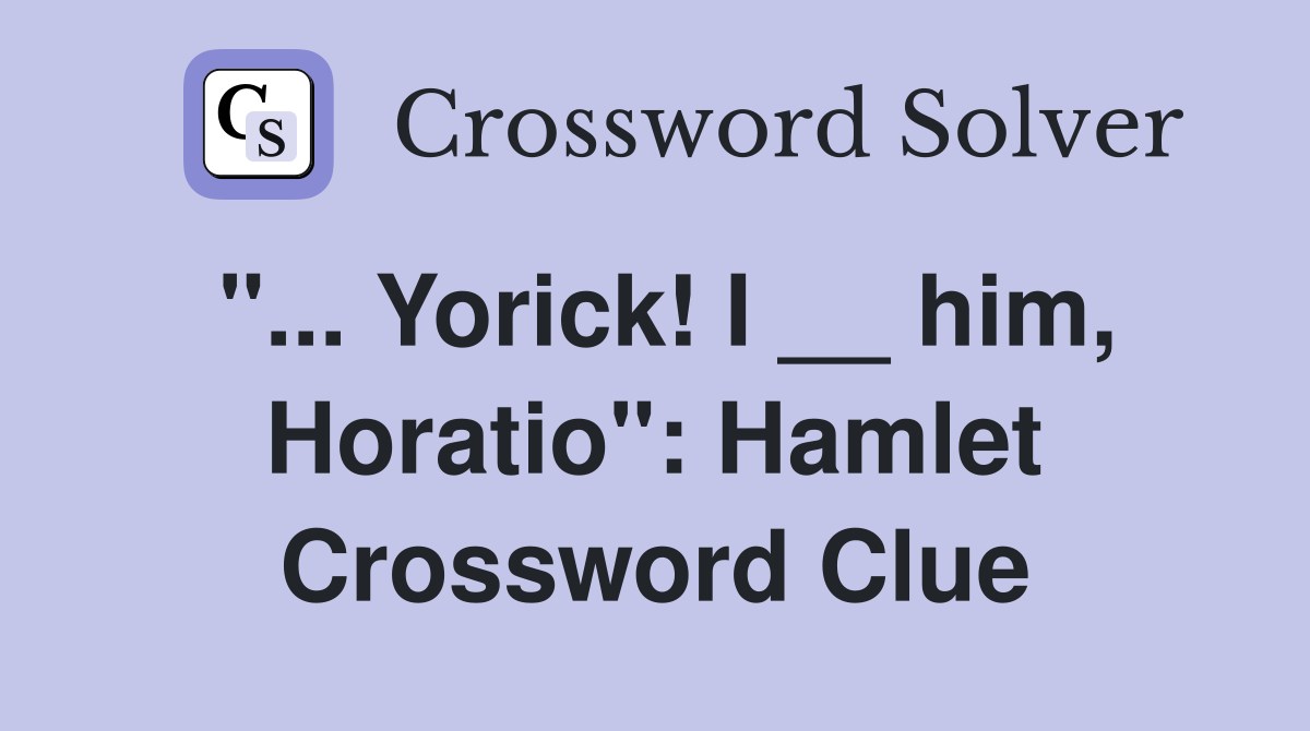 "... Yorick! I __ him, Horatio": Hamlet Crossword Clue
