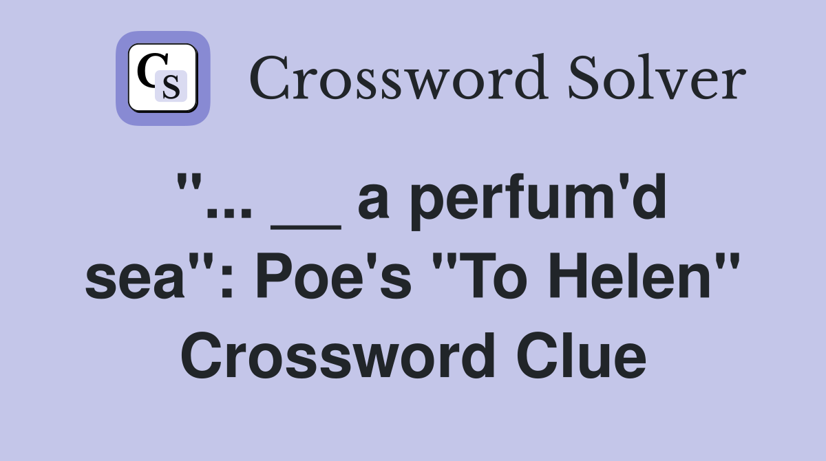 "... __ a perfum'd sea": Poe's "To Helen" Crossword Clue