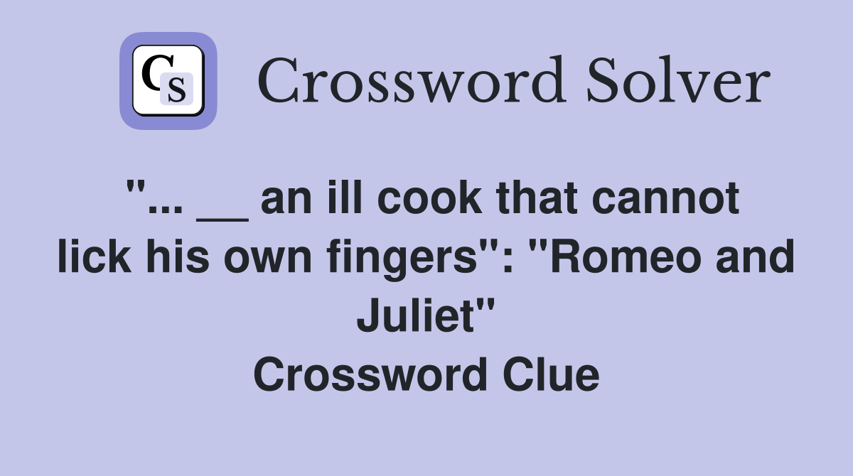 "... __ an ill cook that cannot lick his own fingers": "Romeo and Juliet" Crossword Clue