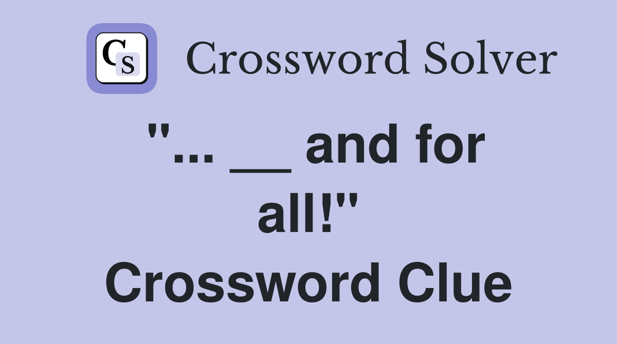 "... __ and for all!" Crossword Clue