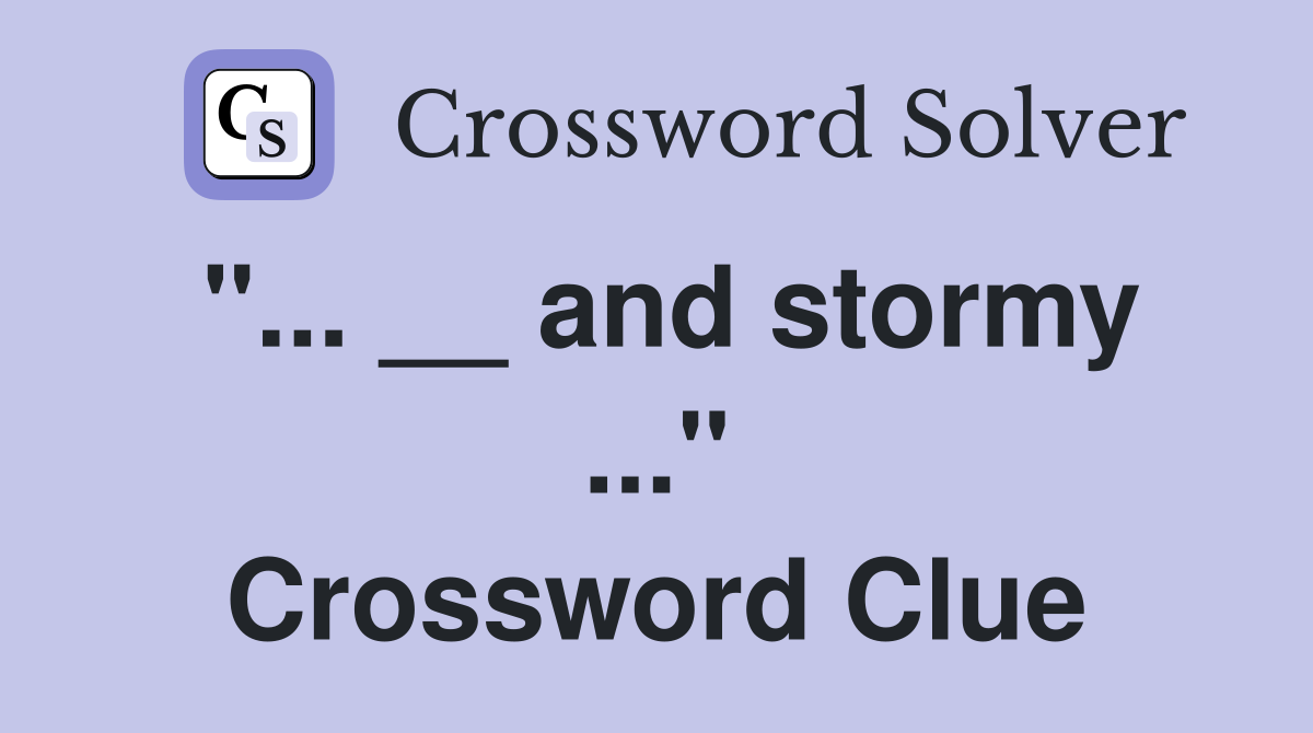 "... __ and stormy ..." Crossword Clue