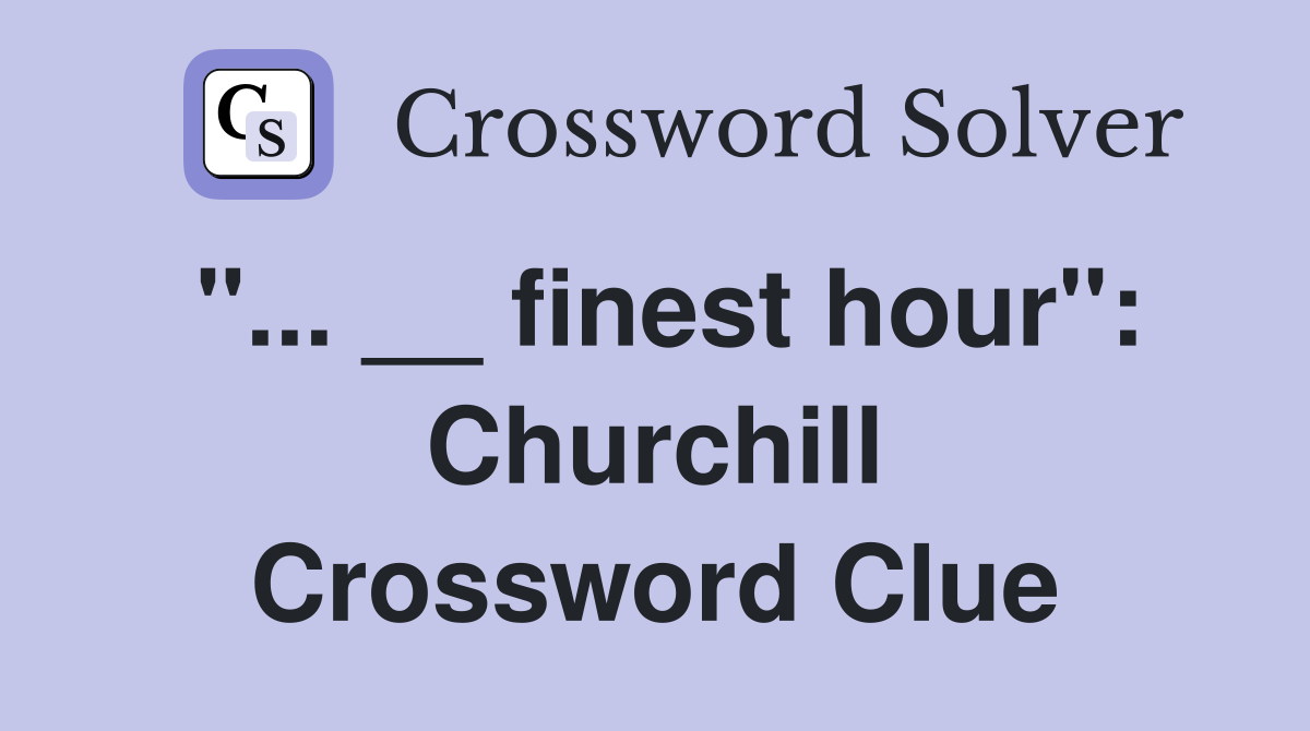 "... __ finest hour": Churchill Crossword Clue