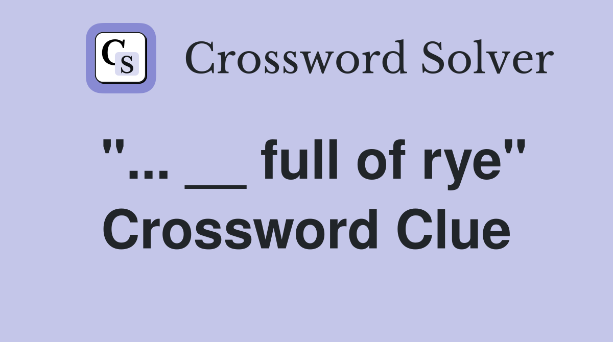 "... __ full of rye" Crossword Clue