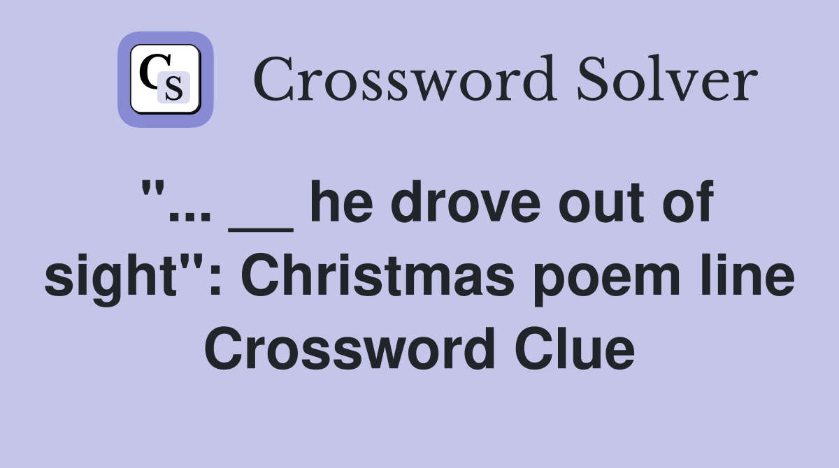 "... __ he drove out of sight": Christmas poem line Crossword Clue
