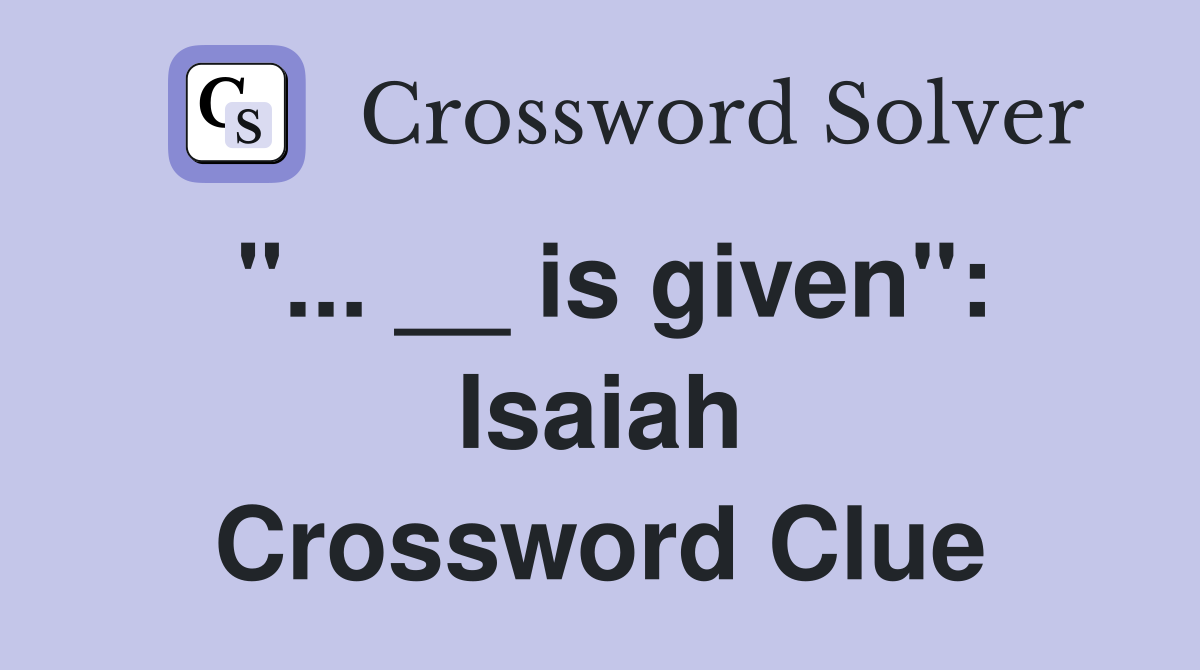 "... __ is given": Isaiah Crossword Clue