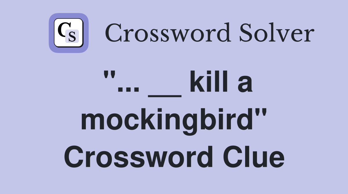 "... __ kill a mockingbird" Crossword Clue
