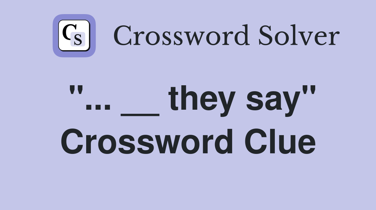 "... __ they say" Crossword Clue
