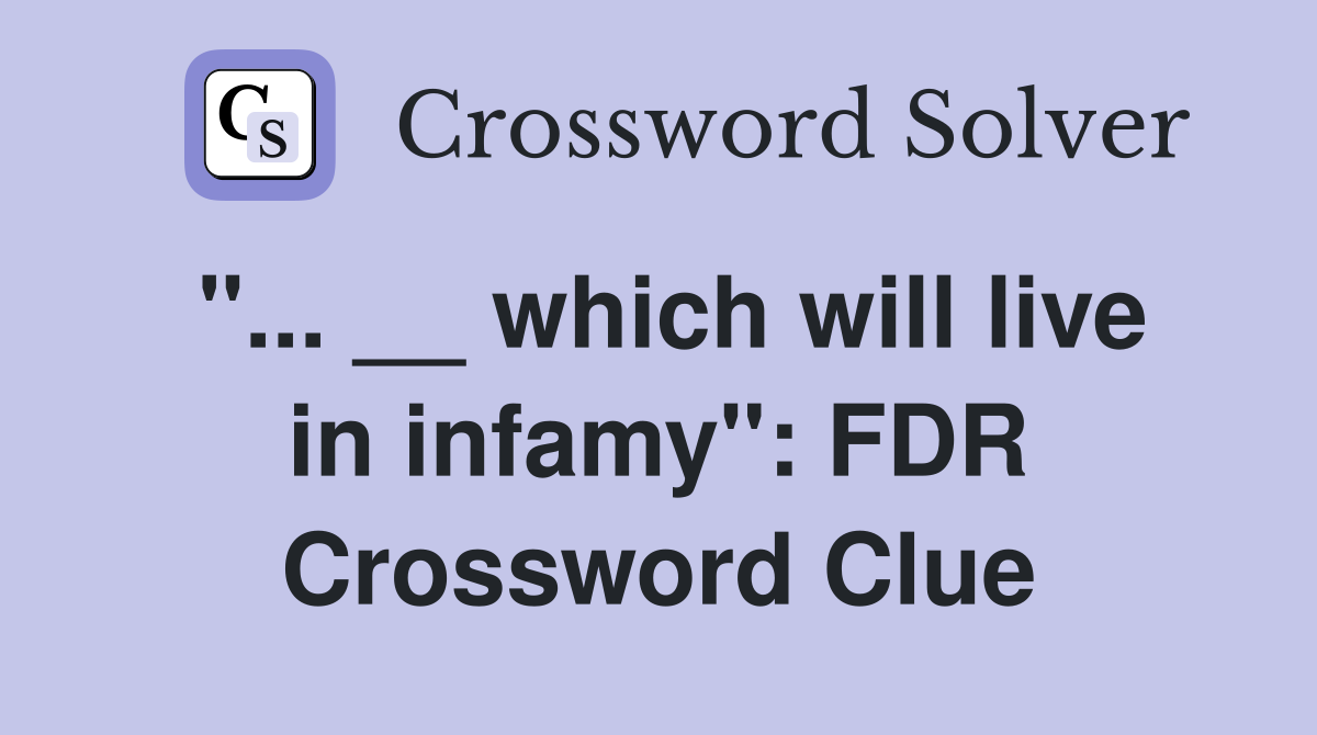 "... __ which will live in infamy": FDR Crossword Clue
