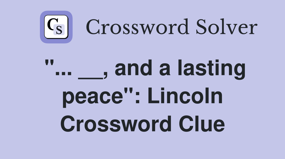 "... __, and a lasting peace": Lincoln Crossword Clue