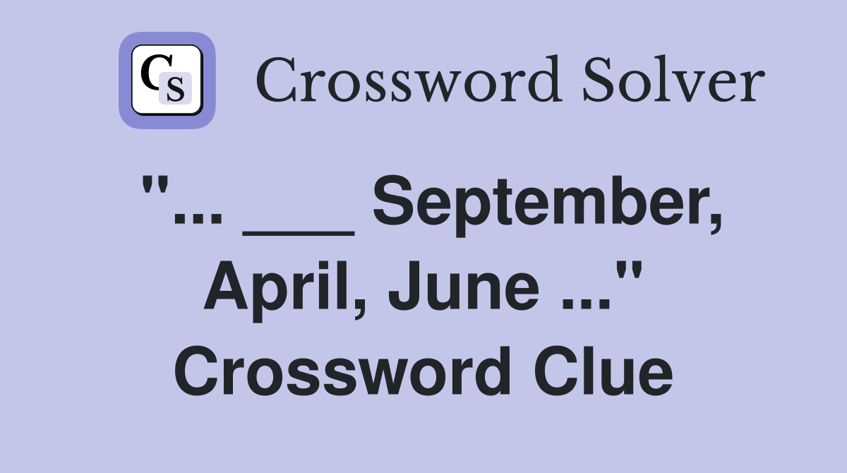 "... ___ September, April, June ..." Crossword Clue