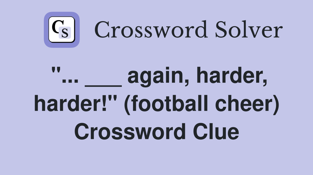 "... ___ again, harder, harder!" (football cheer) Crossword Clue
