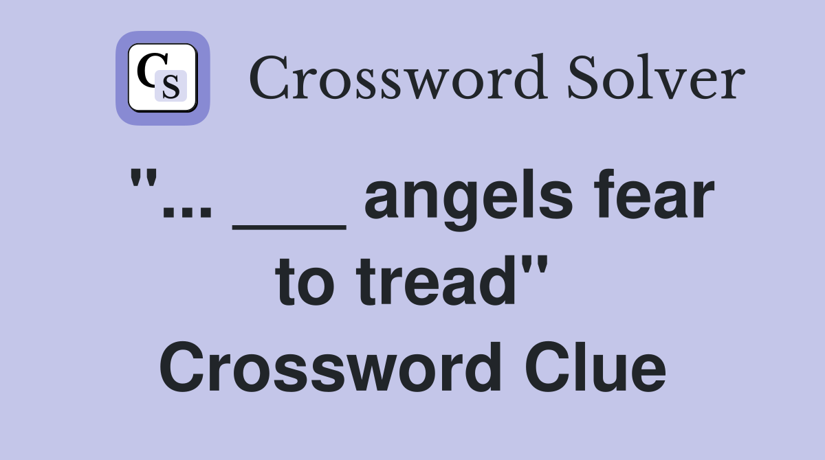 "... ___ angels fear to tread" Crossword Clue