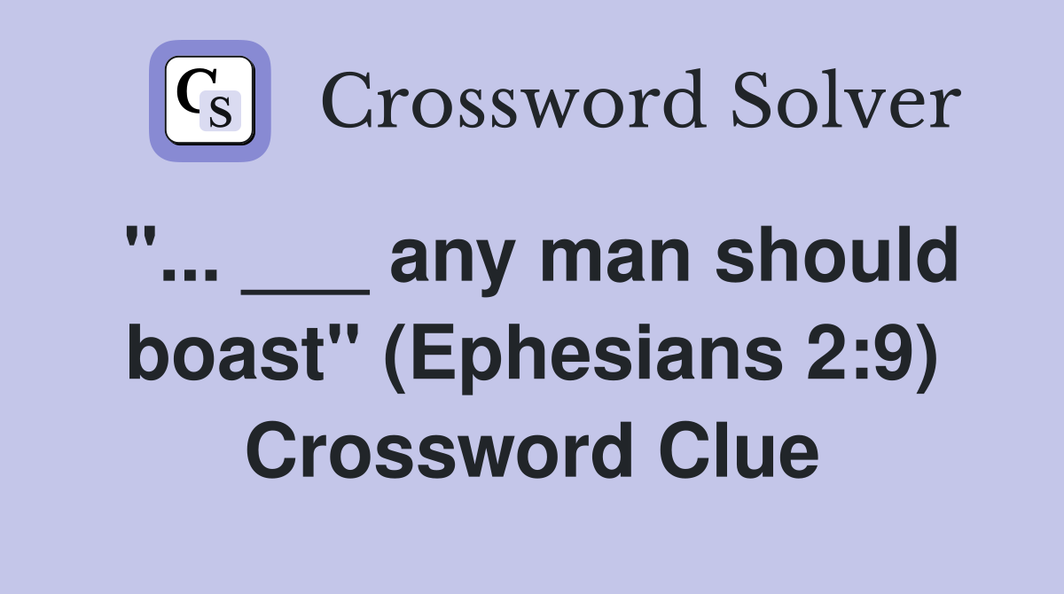"... ___ any man should boast" (Ephesians 2:9) Crossword Clue
