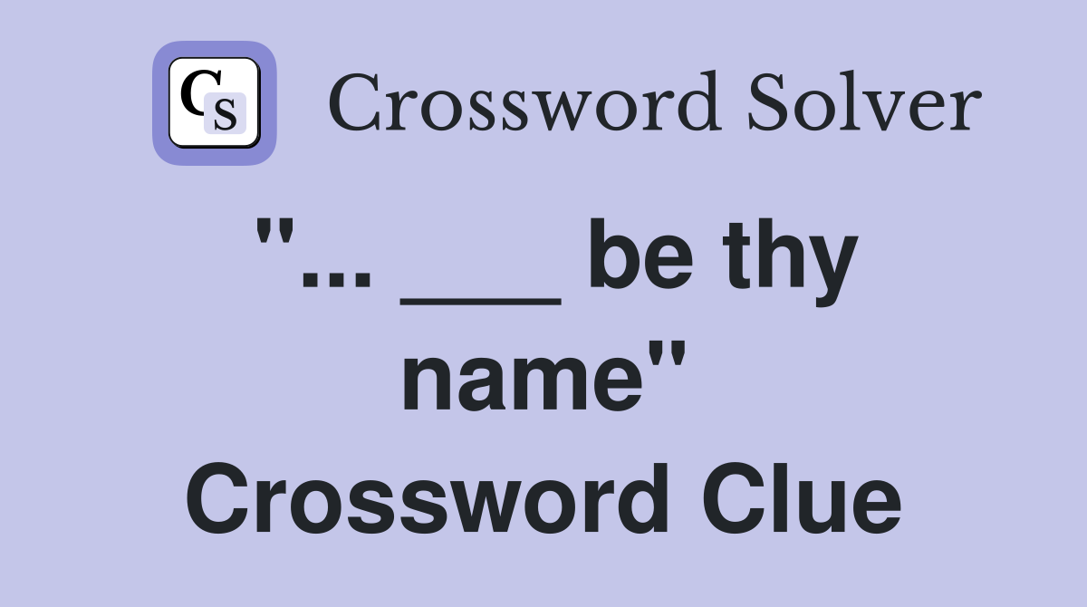 "... ___ be thy name" Crossword Clue