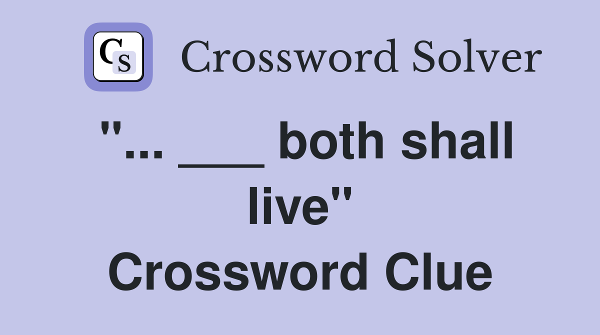 "... ___ both shall live" Crossword Clue