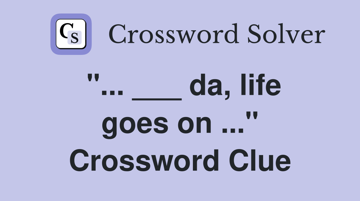 "... ___ da, life goes on ..." Crossword Clue
