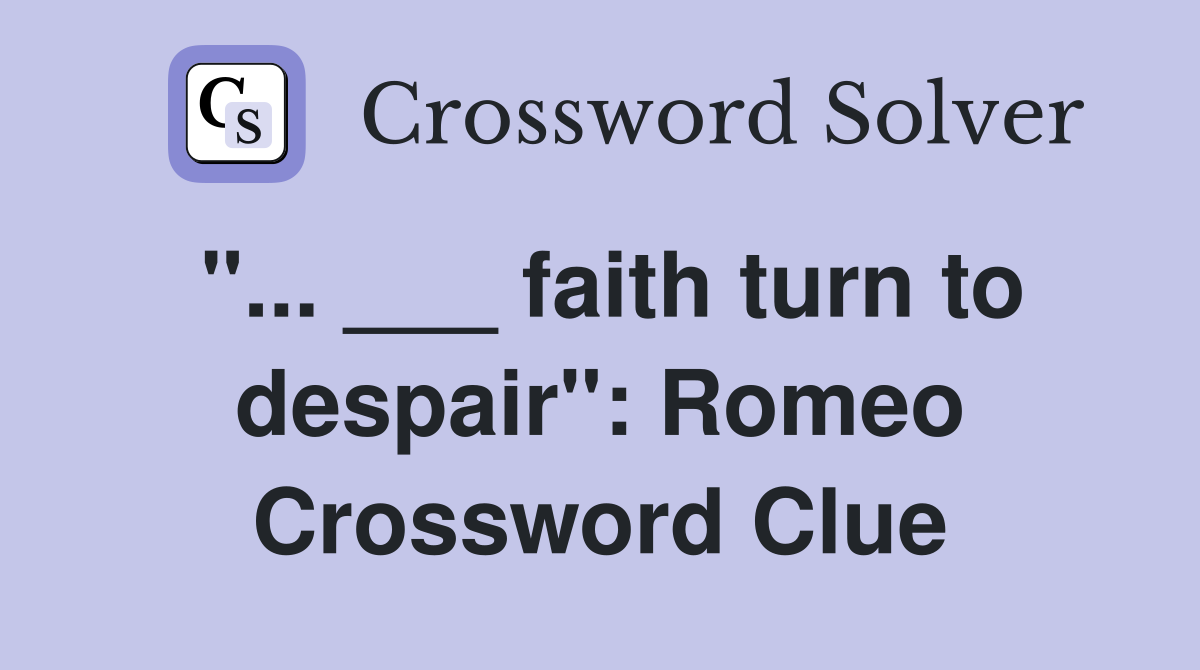"... ___ faith turn to despair": Romeo Crossword Clue