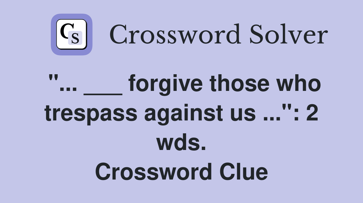 "... ___ forgive those who trespass against us ...": 2 wds. Crossword Clue