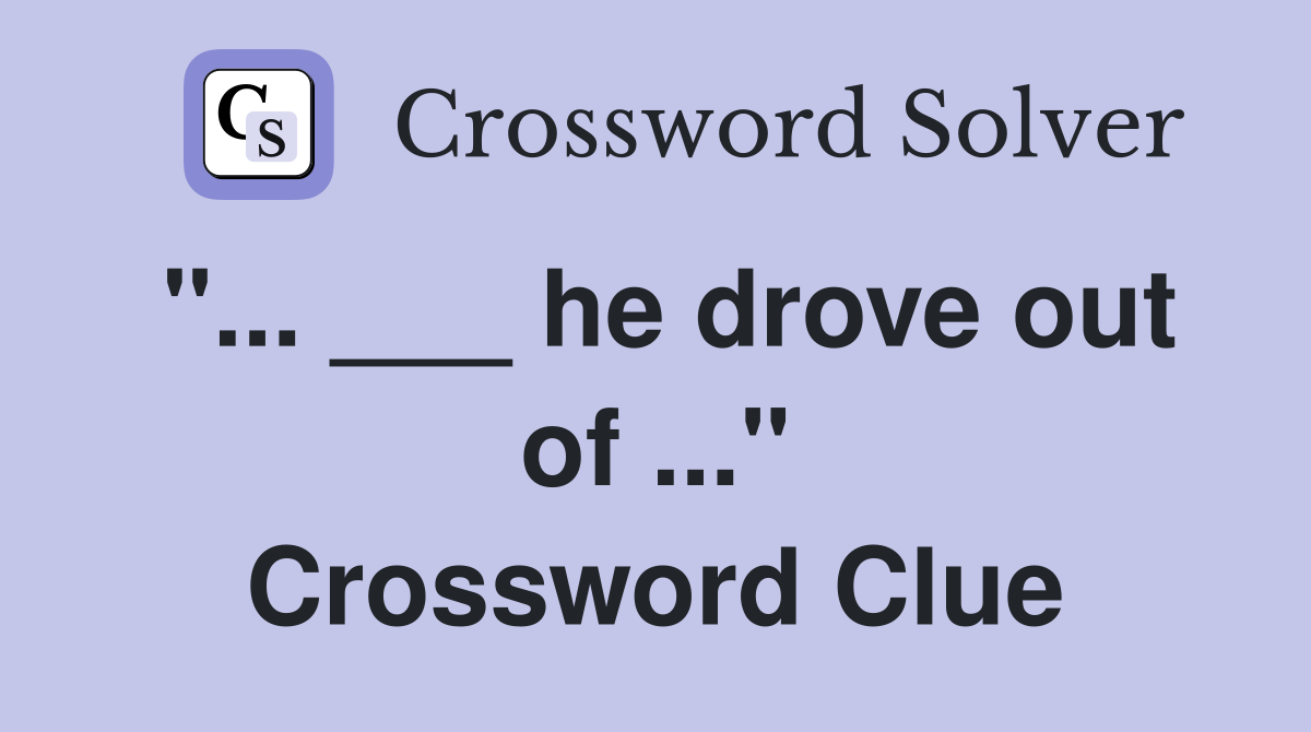 "... ___ he drove out of ..." Crossword Clue