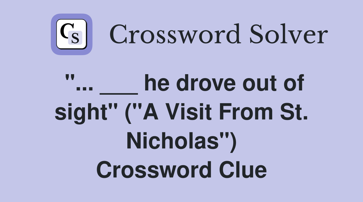 "... ___ he drove out of sight" ("A Visit From St. Nicholas") Crossword Clue