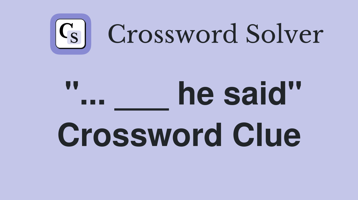 "... ___ he said" Crossword Clue