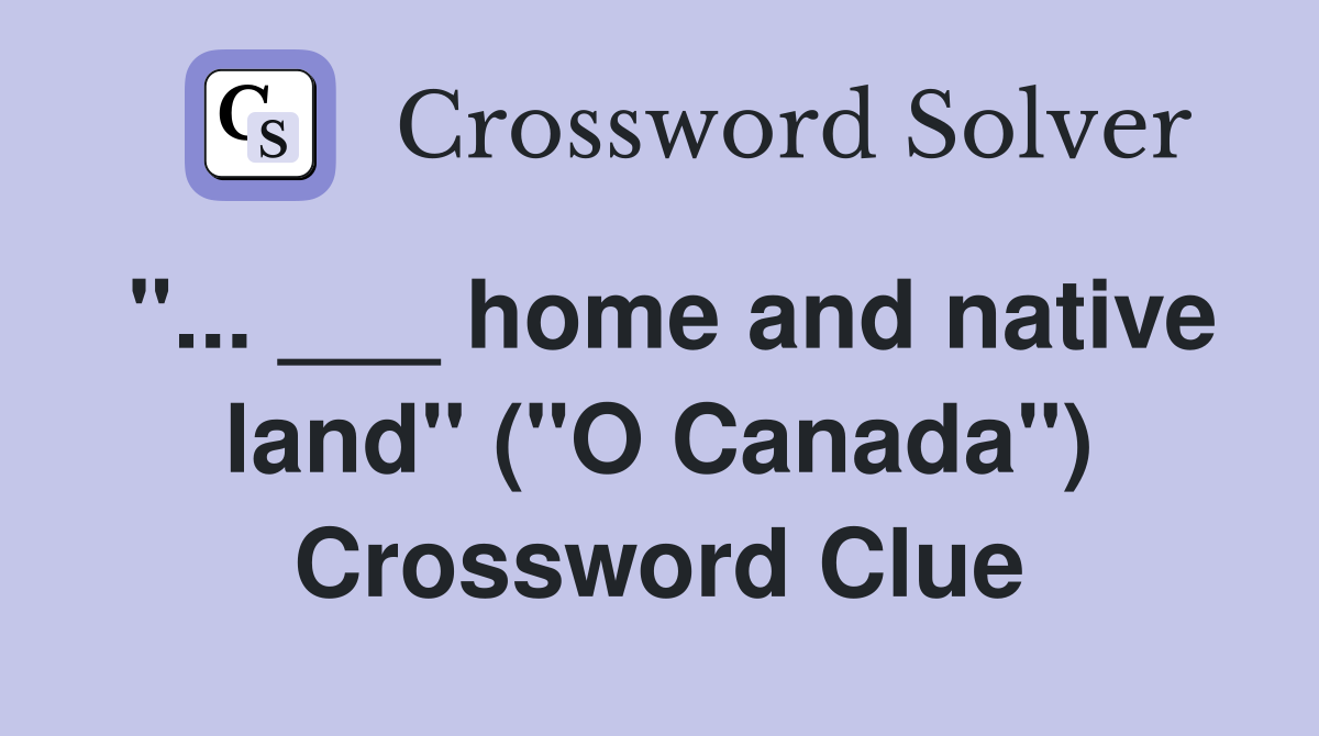 "... ___ home and native land" ("O Canada") Crossword Clue