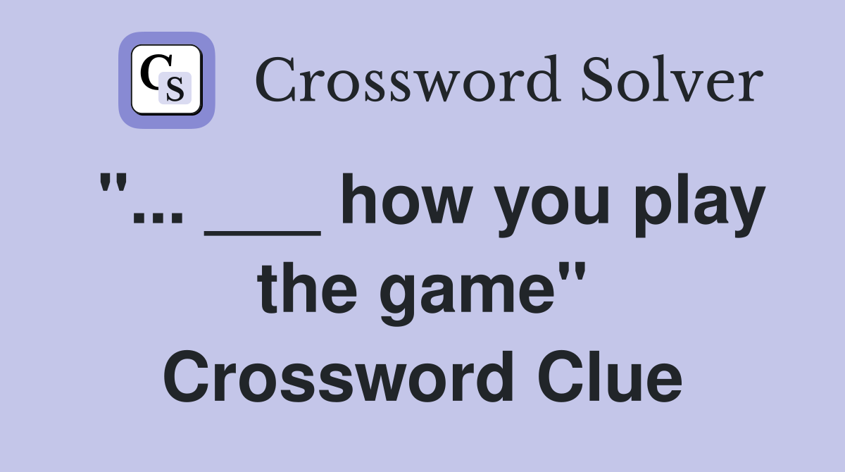 "... ___ how you play the game" Crossword Clue