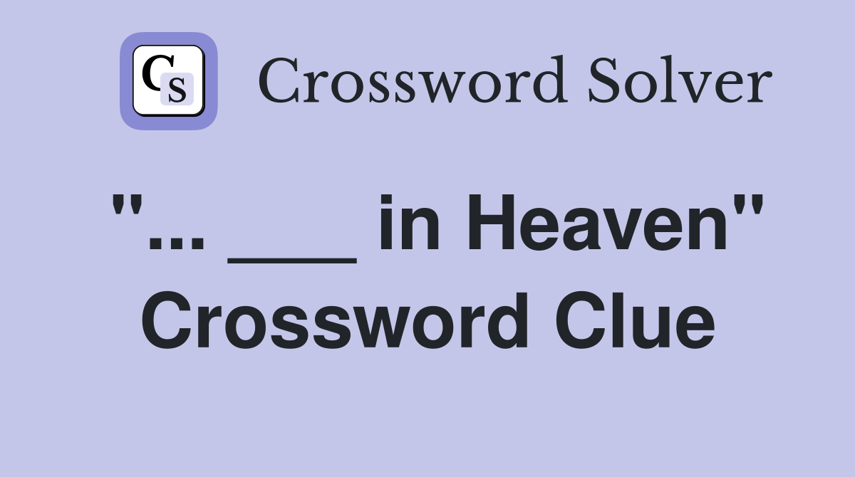 "... ___ in Heaven" Crossword Clue