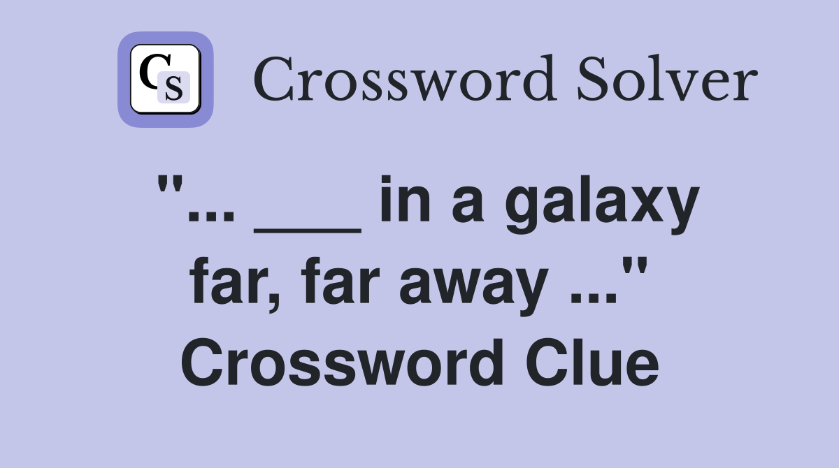 "... ___ in a galaxy far, far away ..." Crossword Clue