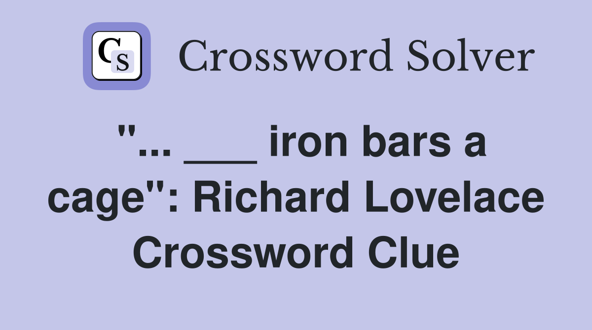 "... ___ iron bars a cage": Richard Lovelace Crossword Clue