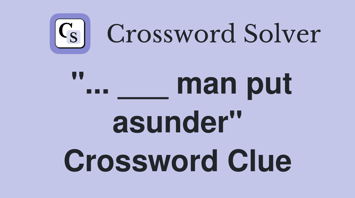 "... ___ man put asunder" Crossword Clue