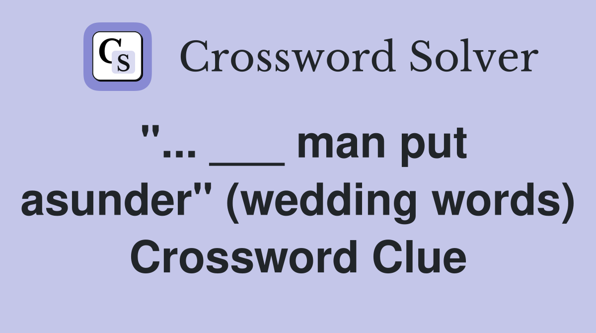 "... ___ man put asunder" (wedding words) Crossword Clue