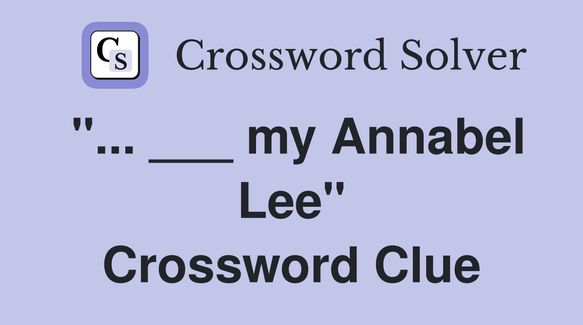 "... ___ my Annabel Lee" Crossword Clue