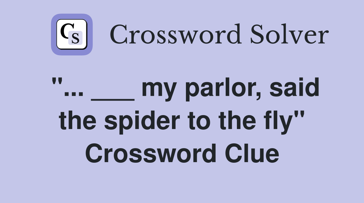 "... ___ my parlor, said the spider to the fly" Crossword Clue