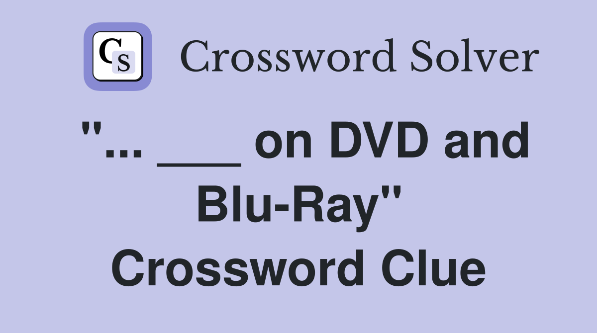 "... ___ on DVD and Blu-Ray" Crossword Clue