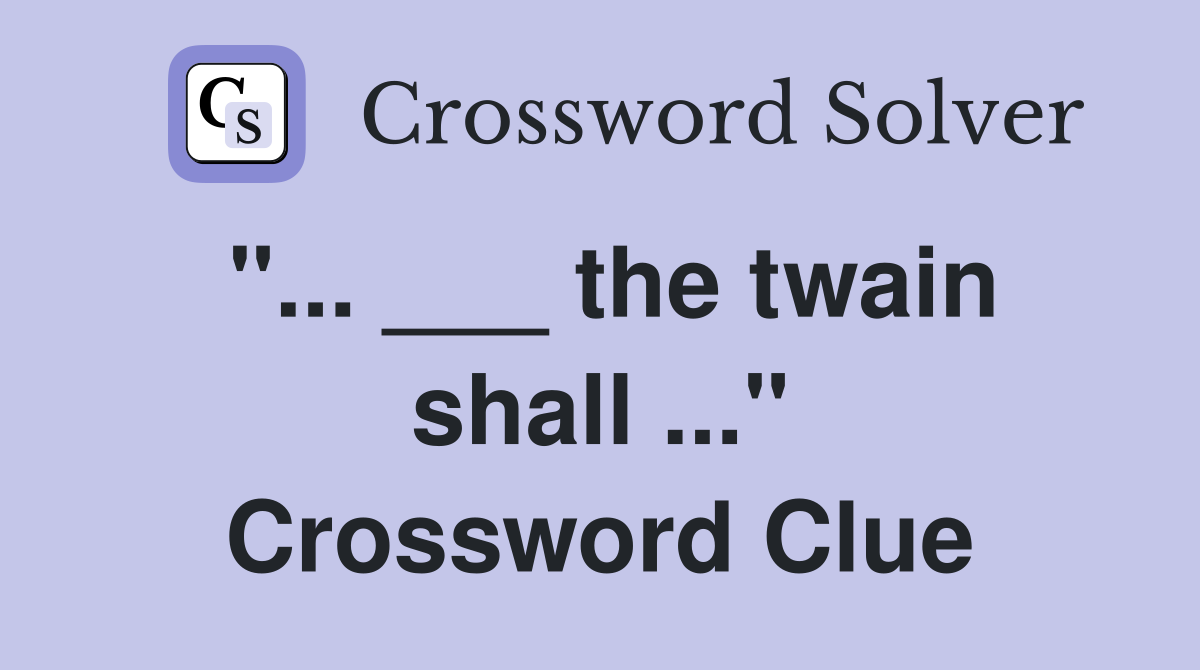 "... ___ the twain shall ..." Crossword Clue