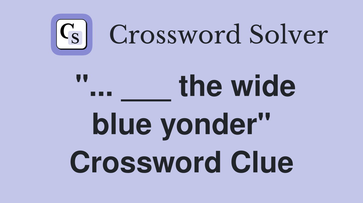 "... ___ the wide blue yonder" Crossword Clue