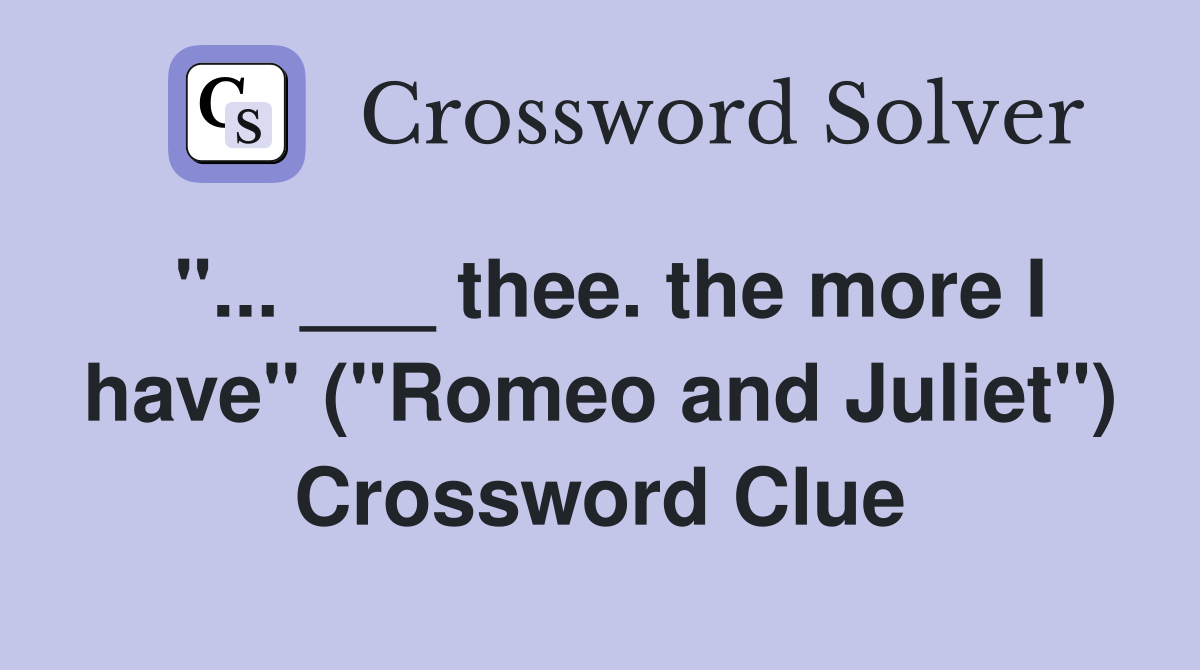 "... ___ thee. the more I have" ("Romeo and Juliet") Crossword Clue