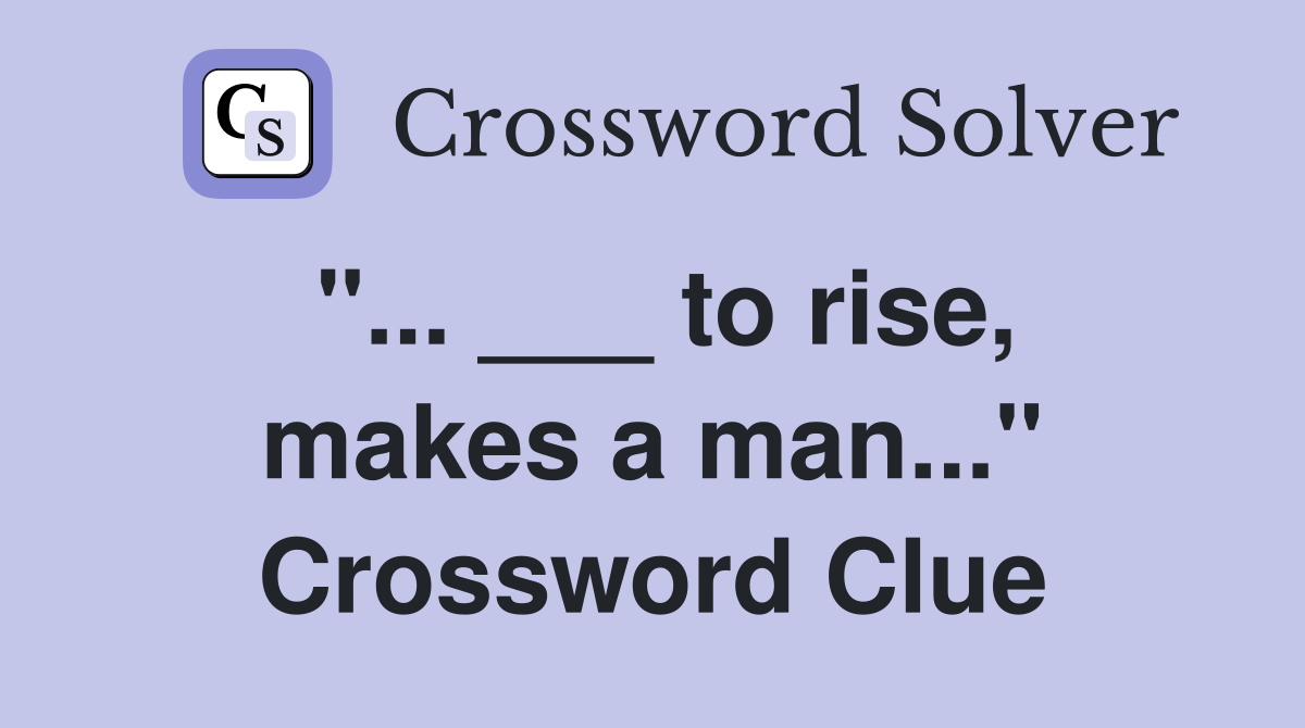 "... ___ to rise, makes a man..." Crossword Clue